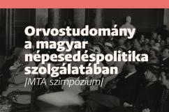 Orvostudomány a magyar népesedéspolitika szolgálatában / MTA szimpózium