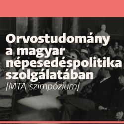 Orvostudomány a magyar népesedéspolitika szolgálatában / MTA szimpózium