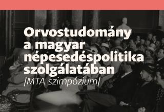 Orvostudomány a magyar népesedéspolitika szolgálatában / MTA szimpózium